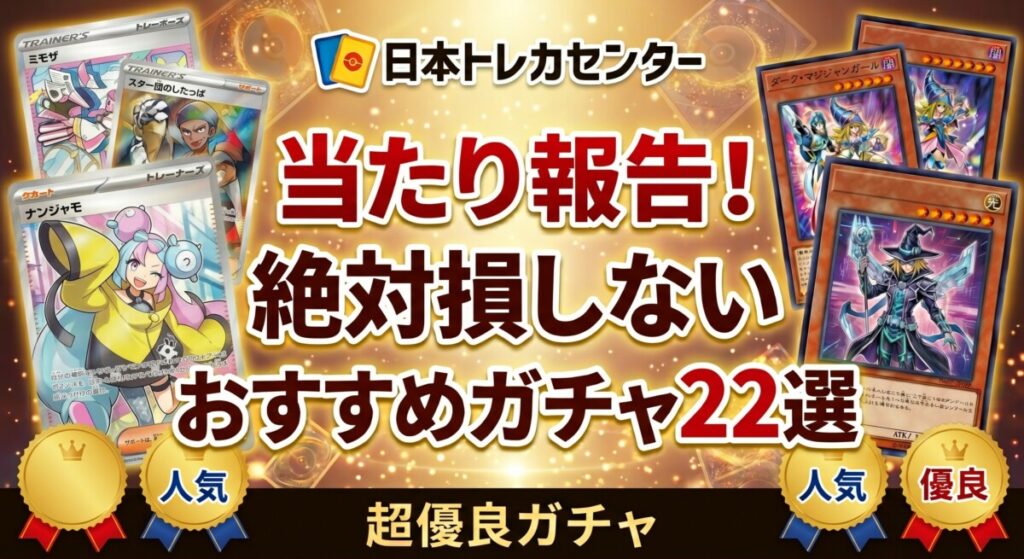日本トレカセンター当たり報告！絶対損しないおすすめガチャ22選